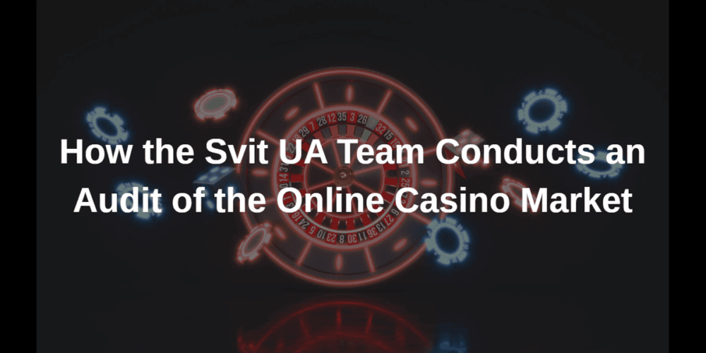 How the Svit UA Team Conducts an Audit of the Online Casino Market